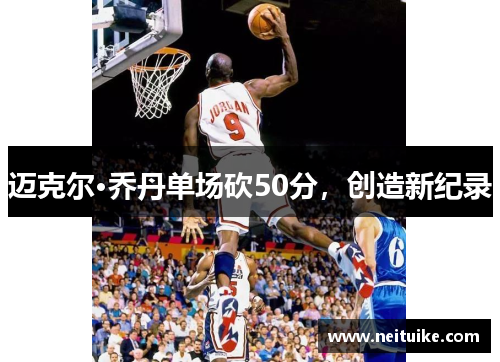 迈克尔·乔丹单场砍50分，创造新纪录